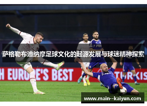 萨格勒布迪纳摩足球文化的起源发展与球迷精神探索 萨格勒布迪纳摩足球文化的起源发展与球迷精神探索