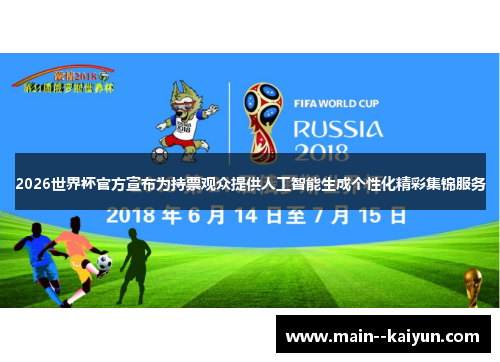 2026世界杯官方宣布为持票观众提供人工智能生成个性化精彩集锦服务