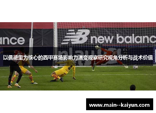 以佩德里为核心的西甲赛场影响力演变观察研究视角分析与战术价值 以佩德里为核心的西甲赛场影响力演变观察研究视角分析与战术价值